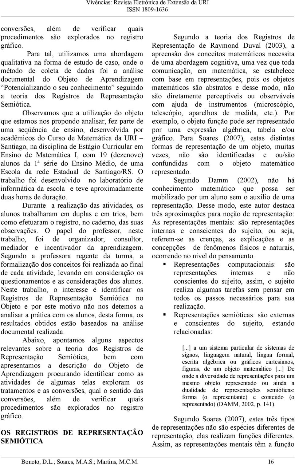 seguindo a teoria dos Registros de Representação Semiótica.