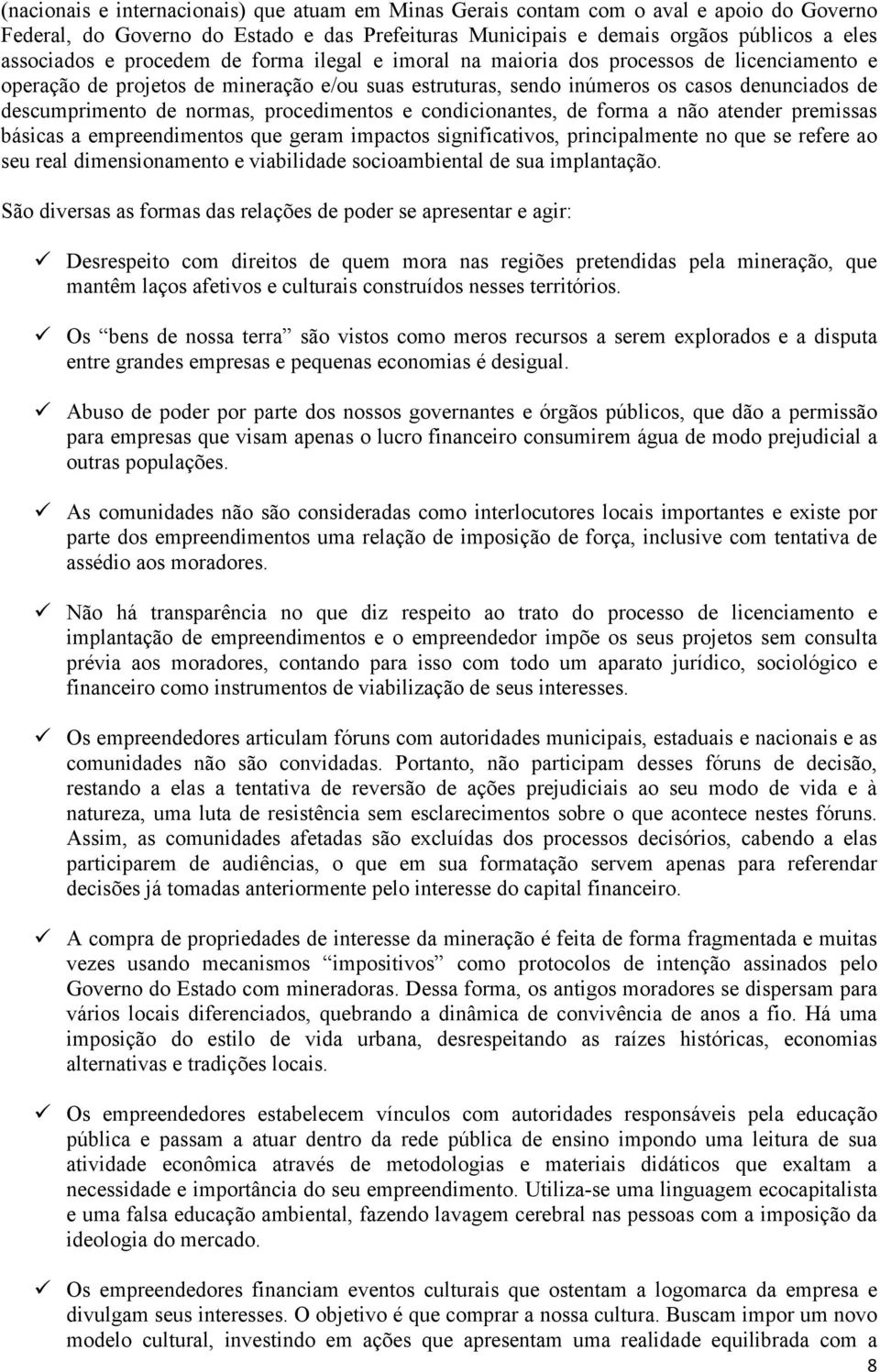 procedimentos e condicionantes, de forma a não atender premissas básicas a empreendimentos que geram impactos significativos, principalmente no que se refere ao seu real dimensionamento e viabilidade