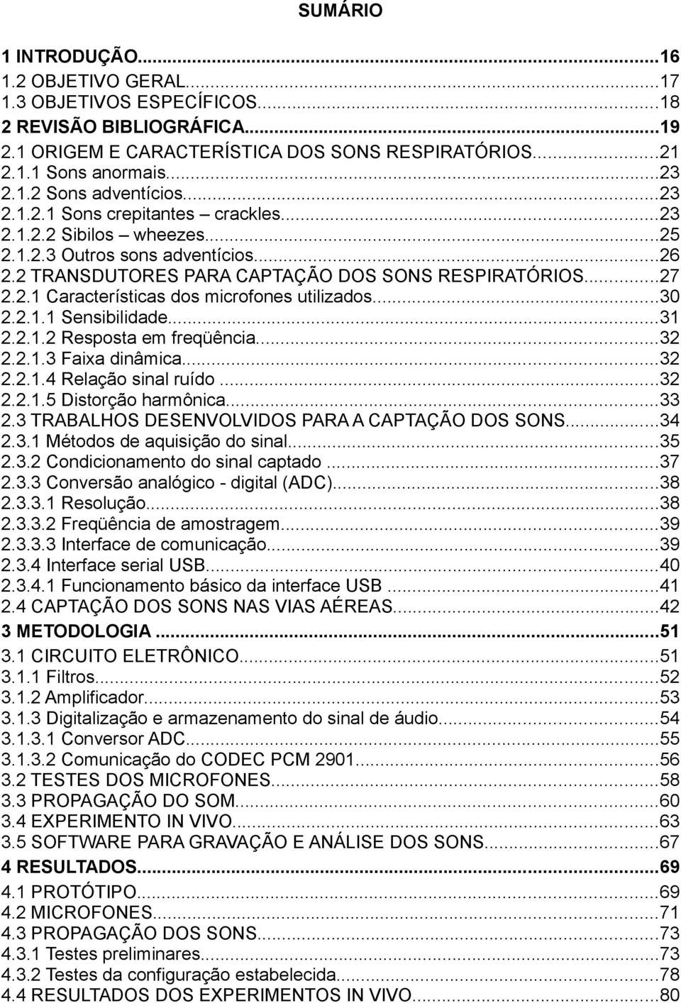 ..30 2.2.1.1 Sensibilidade...31 2.2.1.2 Resposta em freqüência...32 2.2.1.3 Faixa dinâmica...32 2.2.1.4 Relação sinal ruído...32 2.2.1.5 Distorção harmônica...33 2.