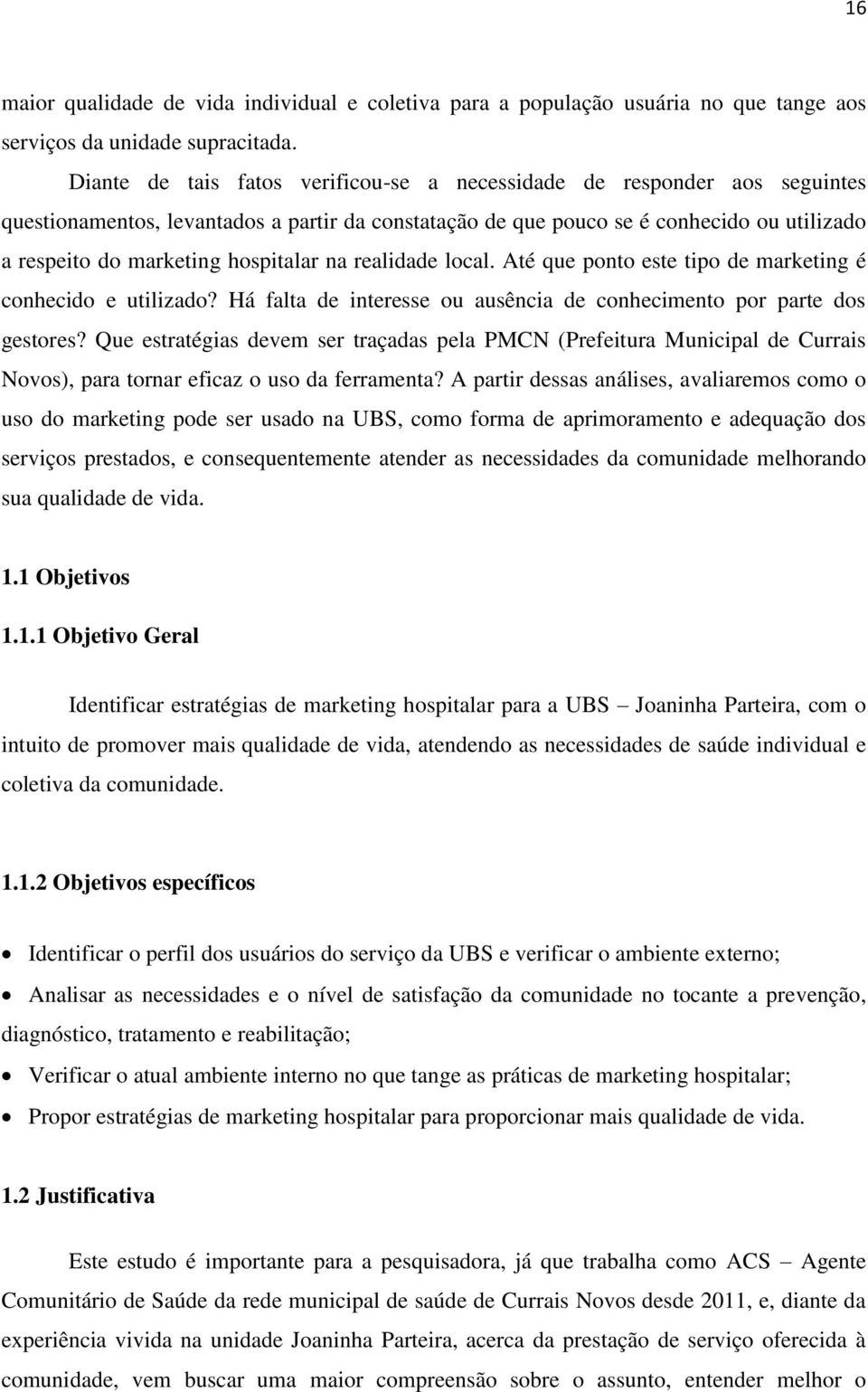 hospitalar na realidade local. Até que ponto este tipo de marketing é conhecido e utilizado? Há falta de interesse ou ausência de conhecimento por parte dos gestores?