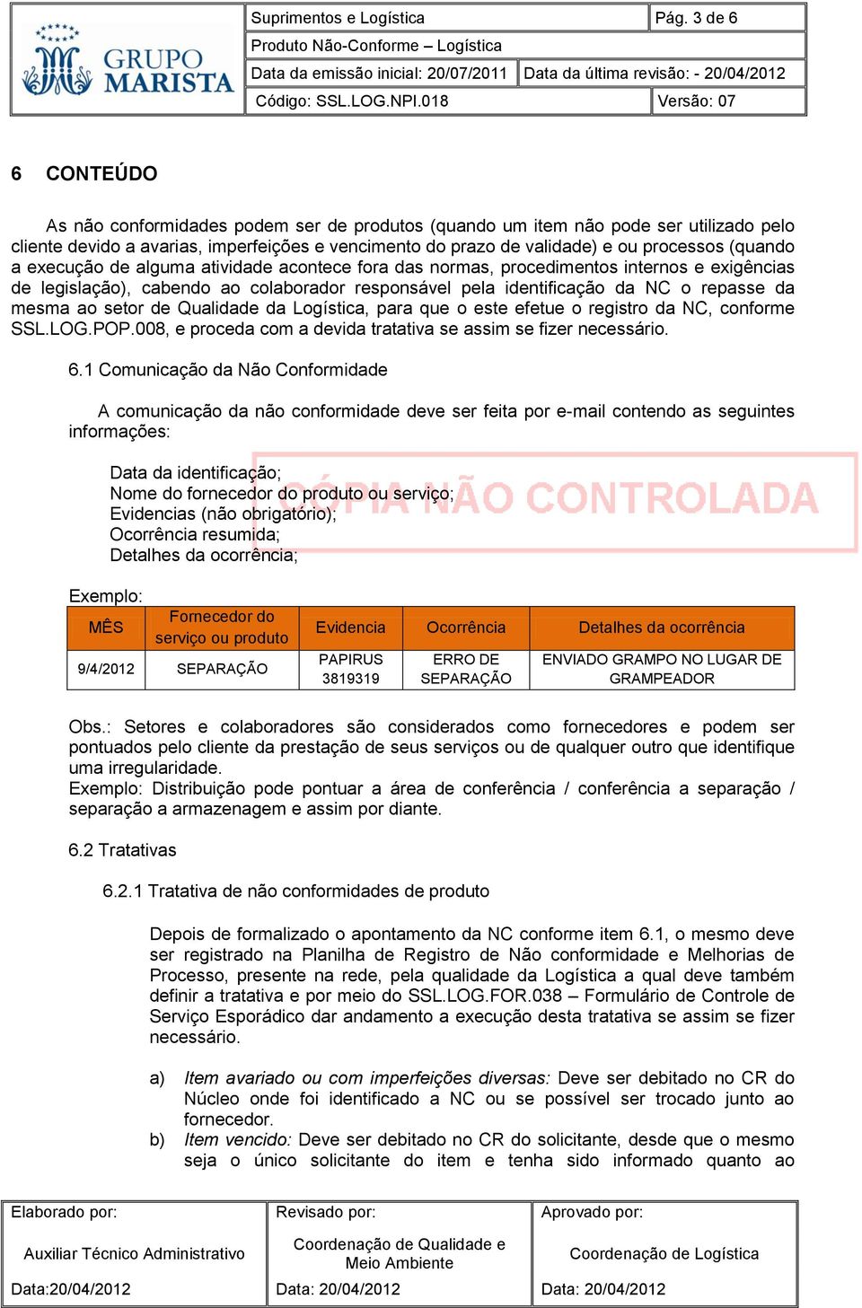 e ou processos (quando a execução de alguma atividade acontece fora das normas, procedimentos internos e exigências de legislação), cabendo ao colaborador responsável pela identificação da NC o