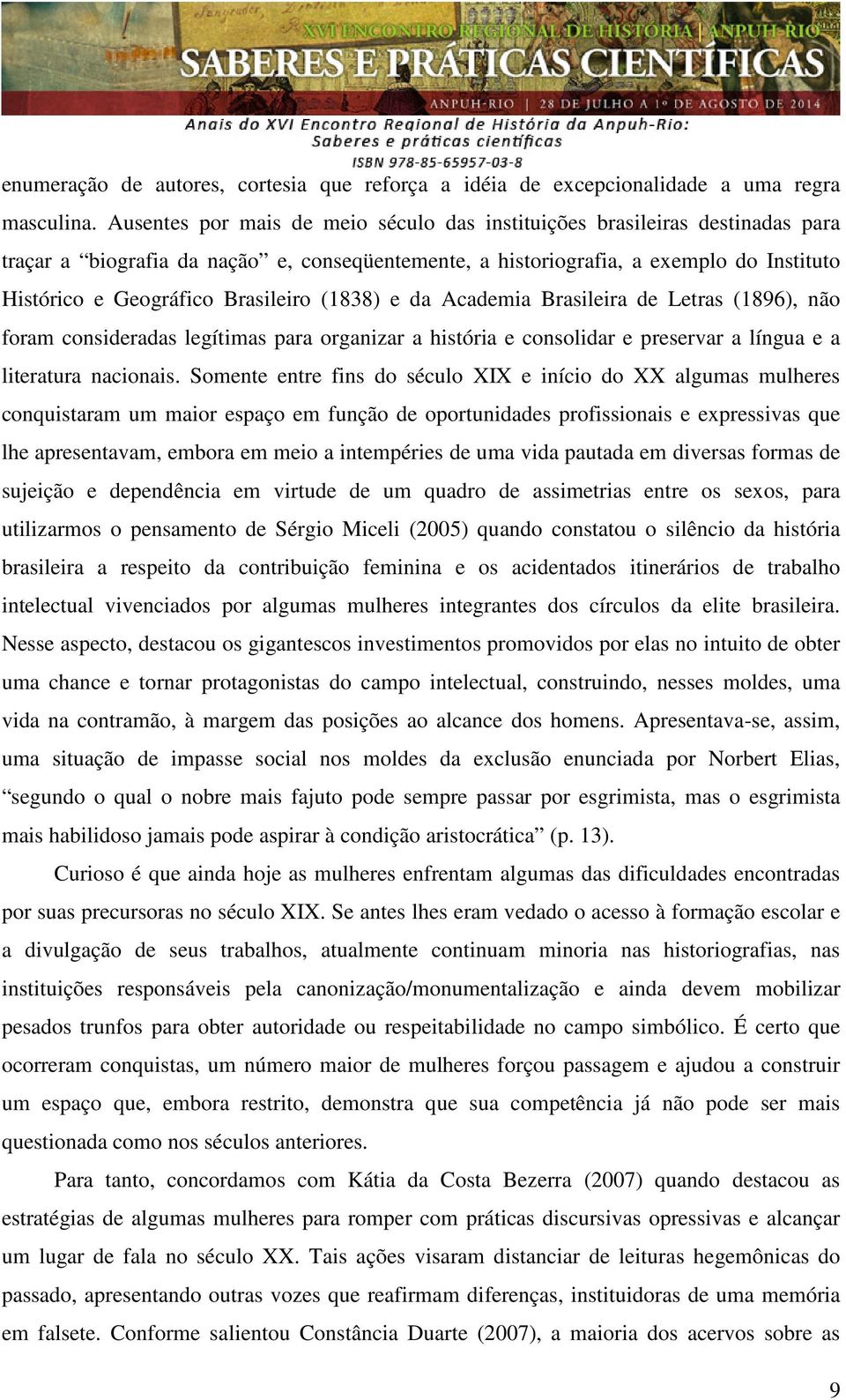 Brasileiro (1838) e da Academia Brasileira de Letras (1896), não foram consideradas legítimas para organizar a história e consolidar e preservar a língua e a literatura nacionais.