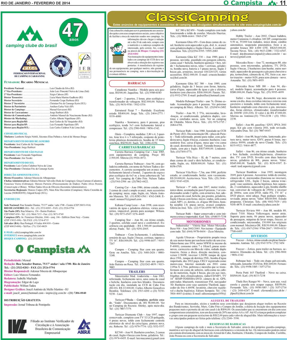 ..Christian Fric de Camargo Kerin (SUL) Diretor de Patrimônio:...Amilton Carlos Vick (SP) Diretor de Campings:...Maxuel Gervazoni (RJ) Diretor de Caravanismo:.