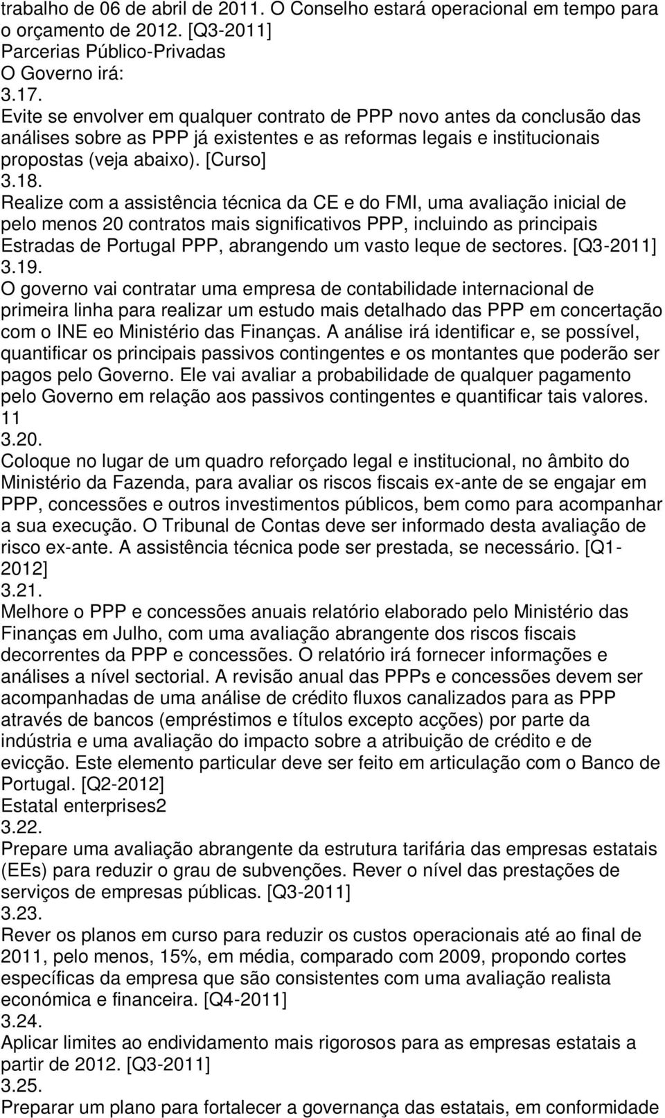 Realize com a assistência técnica da CE e do FMI, uma avaliação inicial de pelo menos 20 contratos mais significativos PPP, incluindo as principais Estradas de Portugal PPP, abrangendo um vasto leque