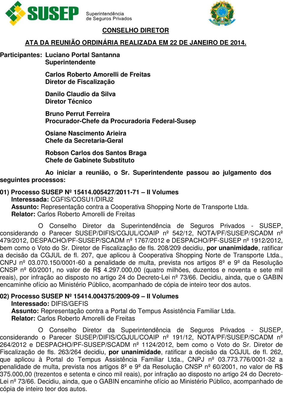 Procuradoria Federal-Susep Osiane Nascimento Arieira Chefe da Secretaria-Geral Robson Carlos dos Santos Braga Chefe de Gabinete Substituto Ao iniciar a reunião, o Sr.