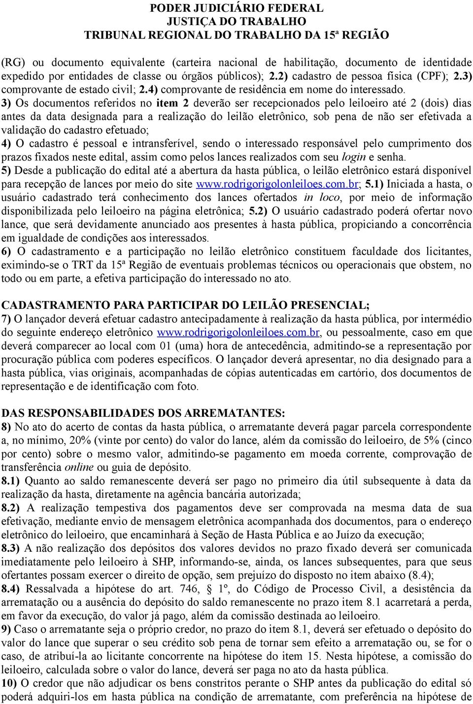 3) Os documentos referidos no item 2 deverão ser recepcionados pelo leiloeiro até 2 (dois) dias antes da data designada para a realização do leilão eletrônico, sob pena de não ser efetivada a