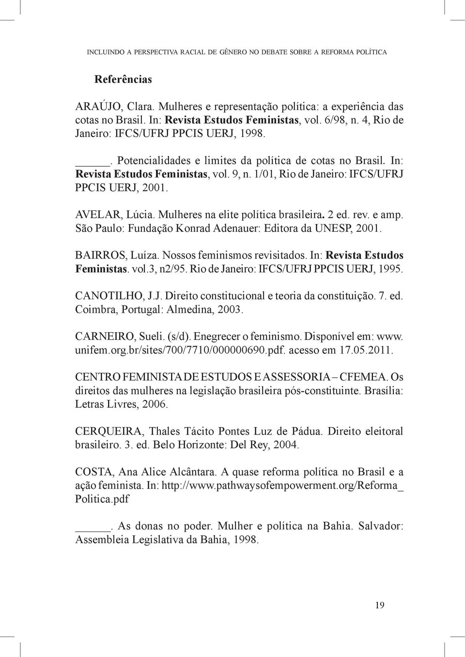 1/01, Rio de Janeiro: IFCS/UFRJ PPCIS UERJ, 2001. AVELAR, Lúcia. Mulheres na elite política brasileira. 2 ed. rev. e amp. São Paulo: Fundação Konrad Adenauer: Editora da UNESP, 2001. BAIRROS, Luíza.