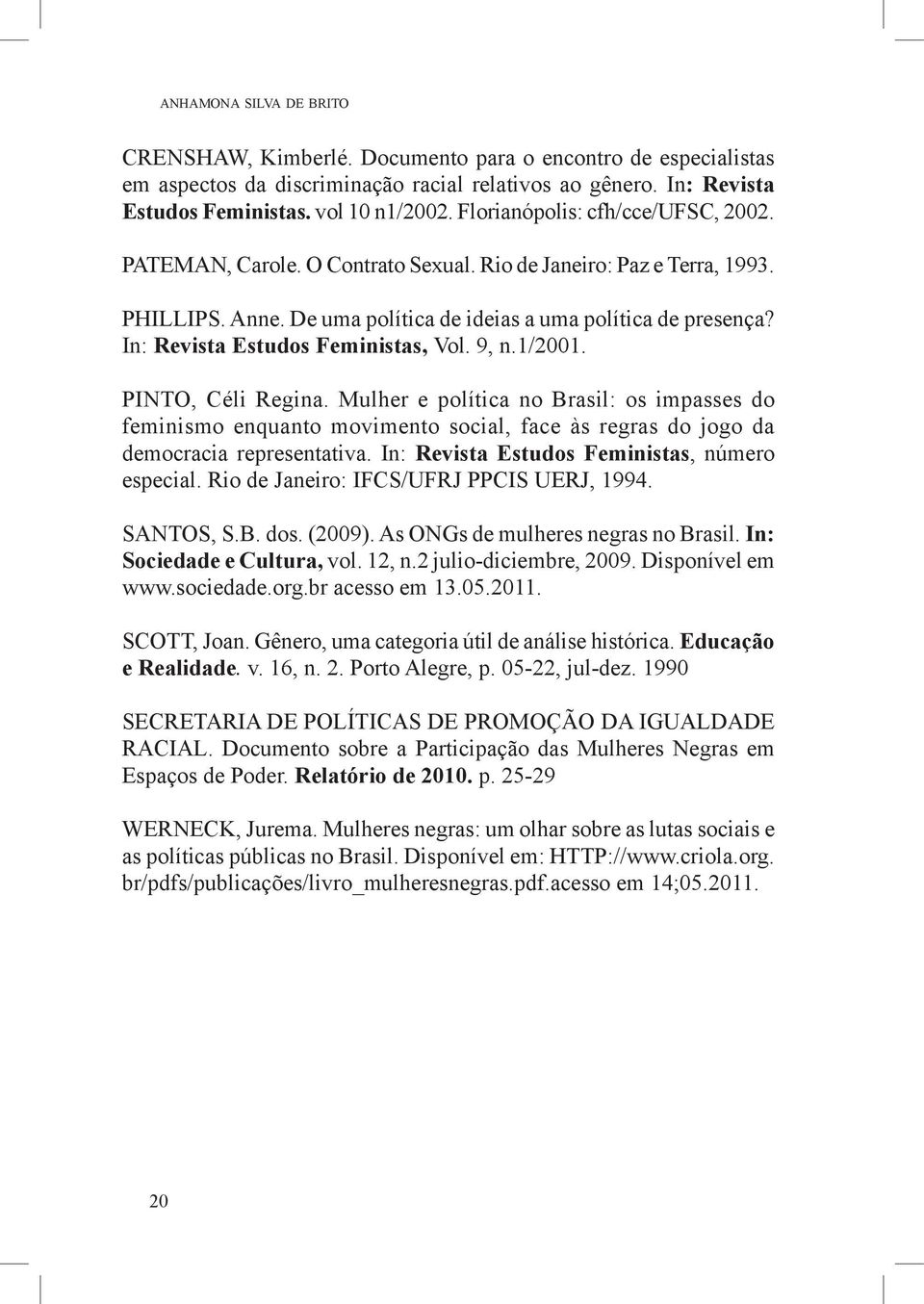 In: Revista Estudos Feministas, Vol. 9, n.1/2001. PINTO, Céli Regina.