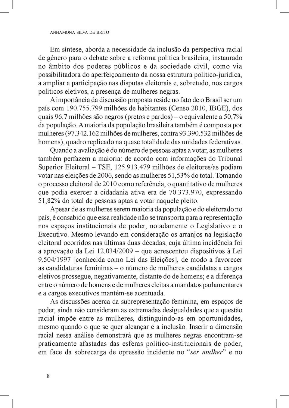 presença de mulheres negras. A importância da discussão proposta reside no fato de o Brasil ser um país com 190.755.