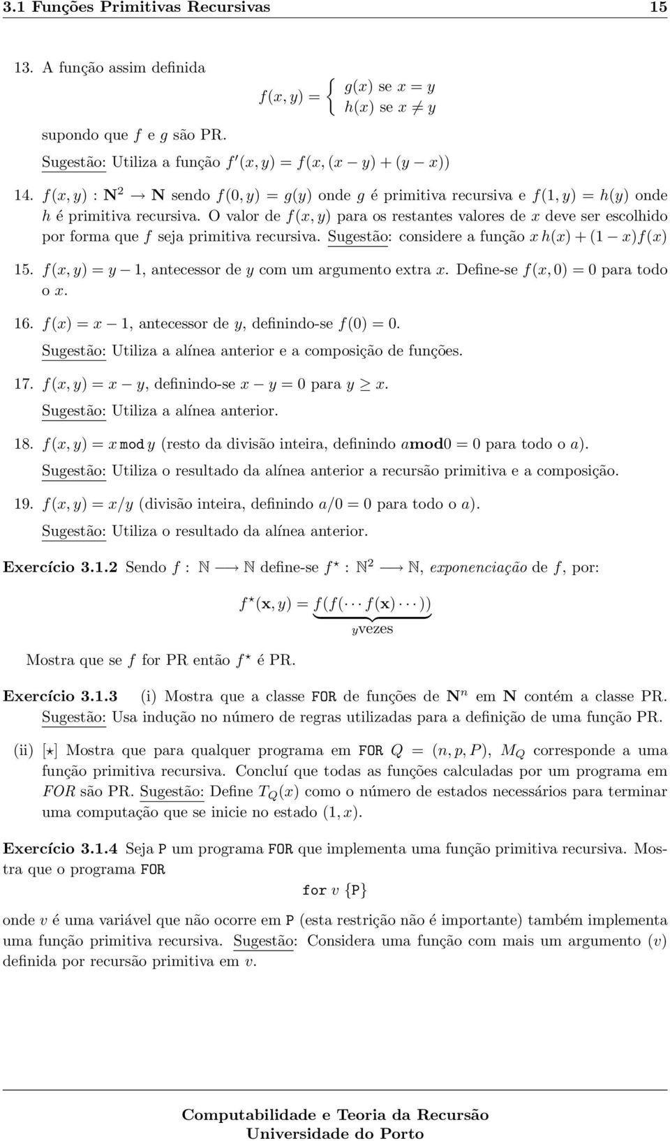 O valor de f(x, y) para os restantes valores de x deve ser escolhido por forma que f seja primitiva recursiva. Sugestão: considere a função x h(x) + (1 x)f(x) 15.