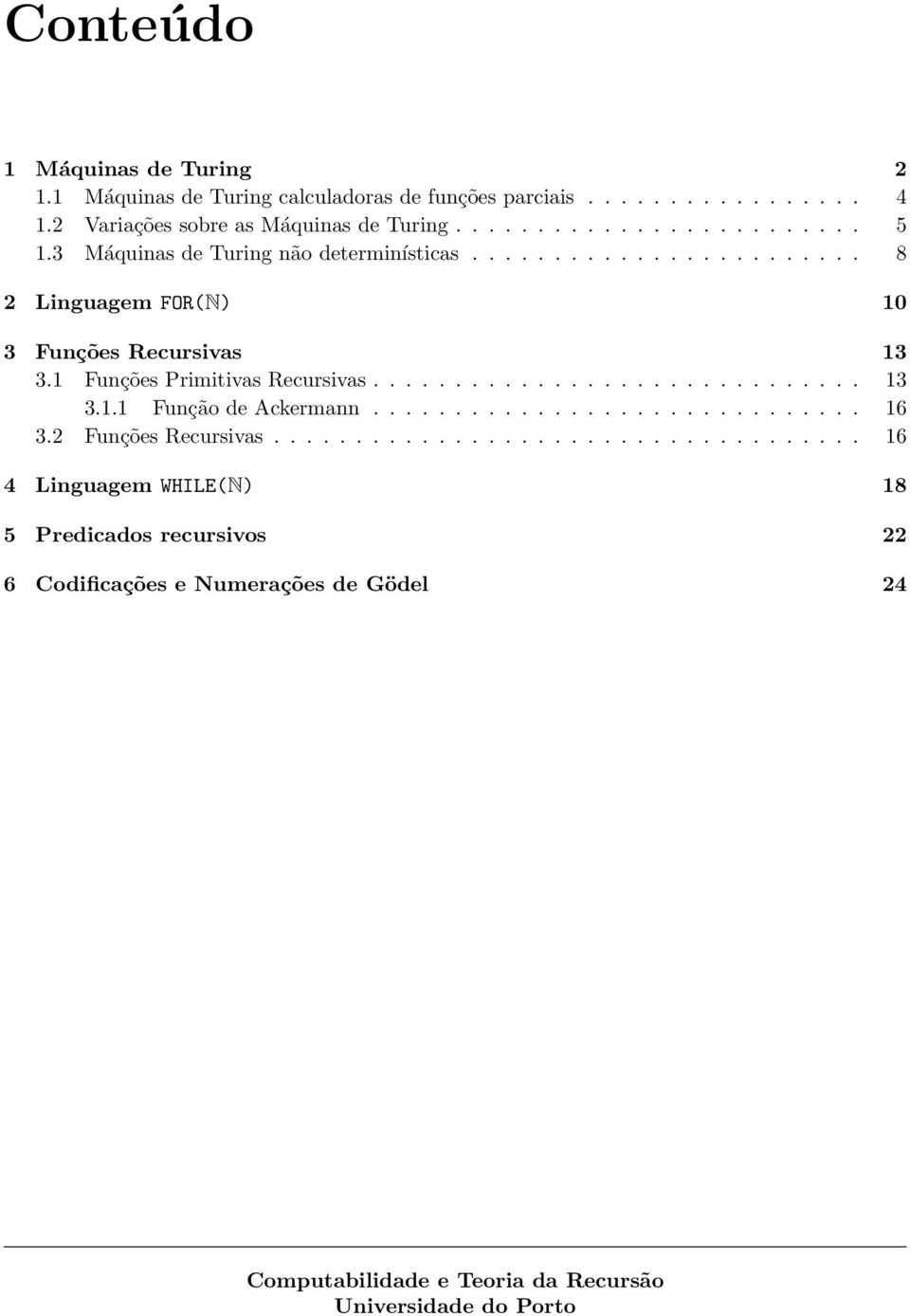 ....................... 8 2 Linguagem FOR(N) 10 3 Funções Recursivas 13 3.1 Funções Primitivas Recursivas.............................. 13 3.1.1 Função de Ackermann.