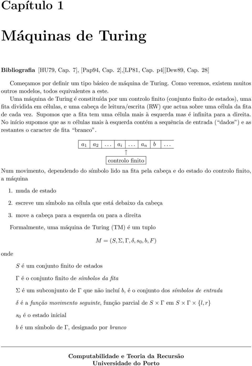 Uma máquina de Turing é constituída por um controlo finito (conjunto finito de estados), uma fita dividida em células, e uma cabeça de leitura/escrita (RW) que actua sobre uma célula da fita de cada