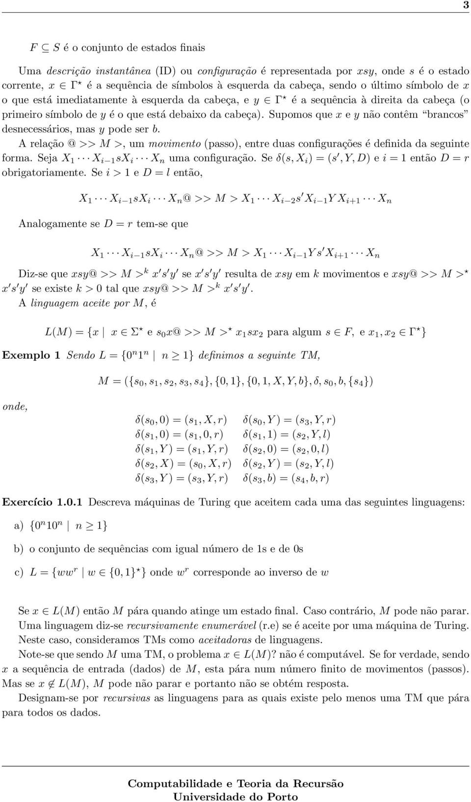 Supomos que x e y não contêm brancos desnecessários, mas y pode ser b. A relação @ >> M >, um movimento (passo), entre duas configurações é definida da seguinte forma.