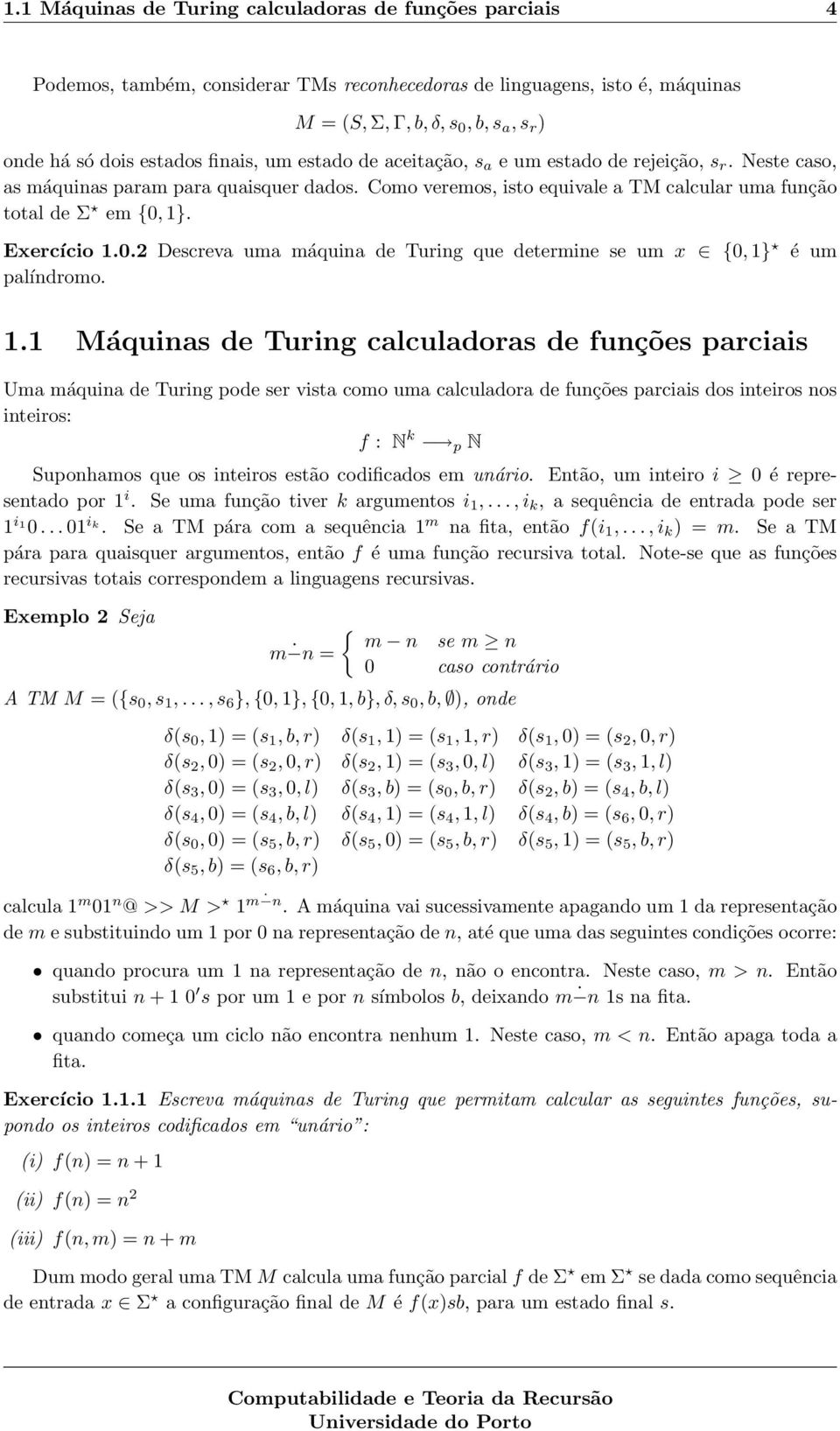 Exercício 1.0.2 Descreva uma máquina de Turing que determine se um x {0, 1} palíndromo. é um 1.