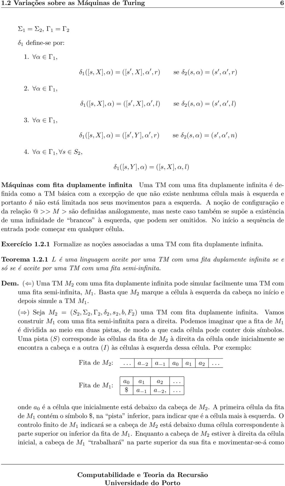 ([s, Y ], α) = ([s, X], α, l) Máquinas com fita duplamente infinita Uma TM com uma fita duplamente infinita é definida como a TM básica com a excepção de que não existe nenhuma célula mais à esquerda