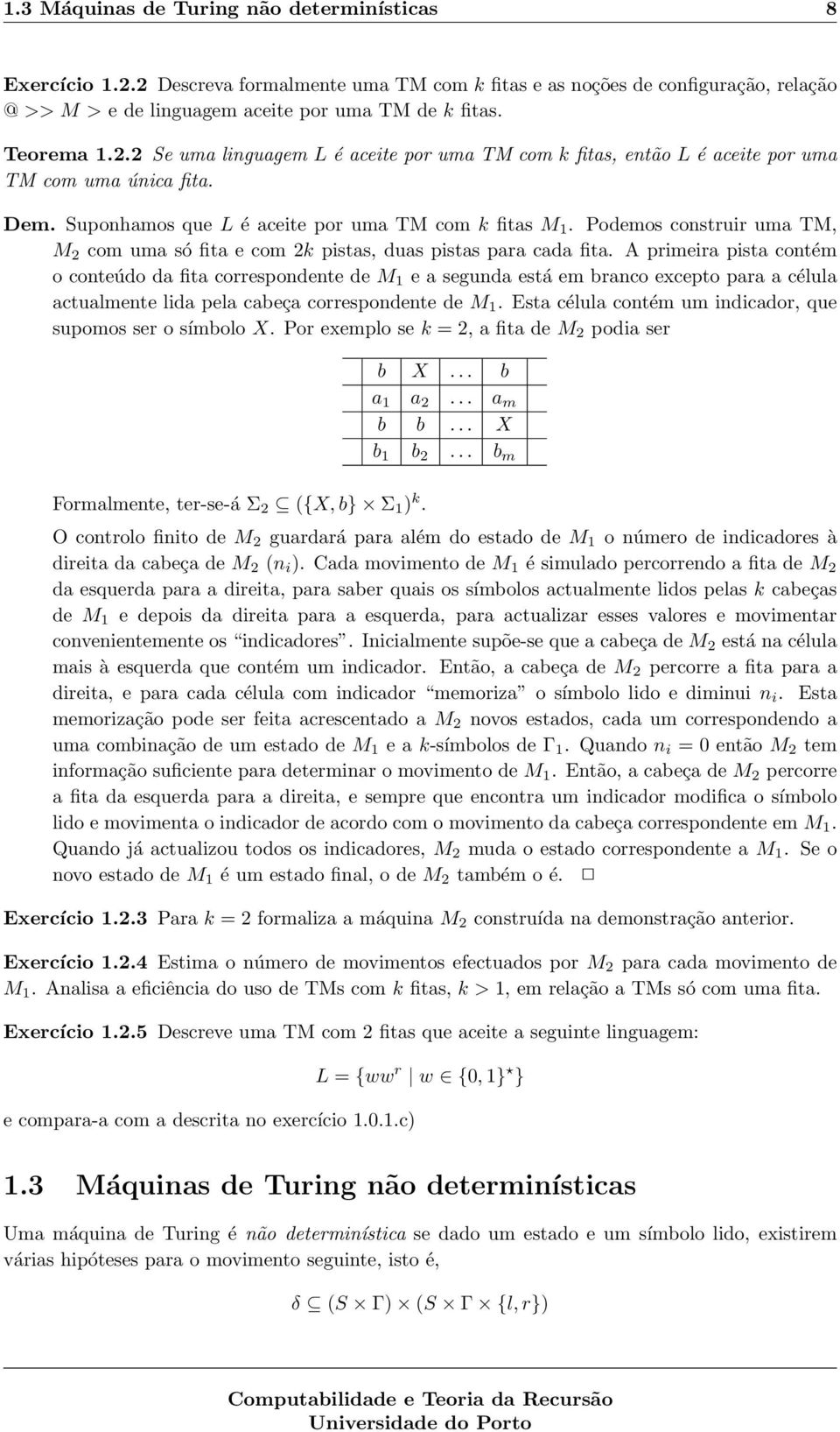 Podemos construir uma TM, M 2 com uma só fita e com 2k pistas, duas pistas para cada fita.