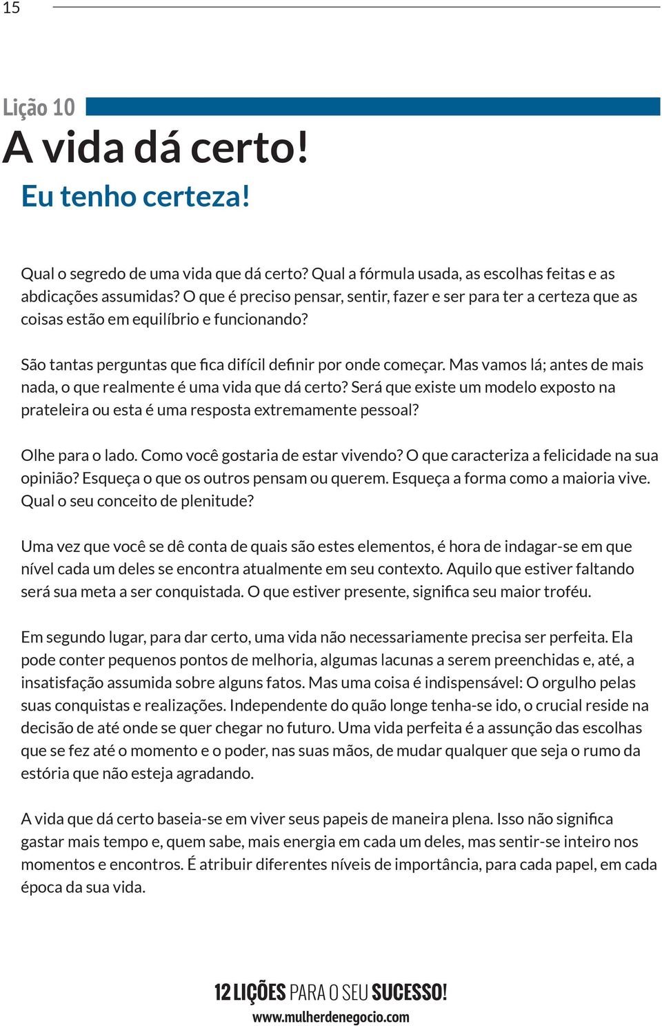 Mas vamos lá; antes de mais nada, o que realmente é uma vida que dá certo? Será que existe um modelo exposto na prateleira ou esta é uma resposta extremamente pessoal? Olhe para o lado.