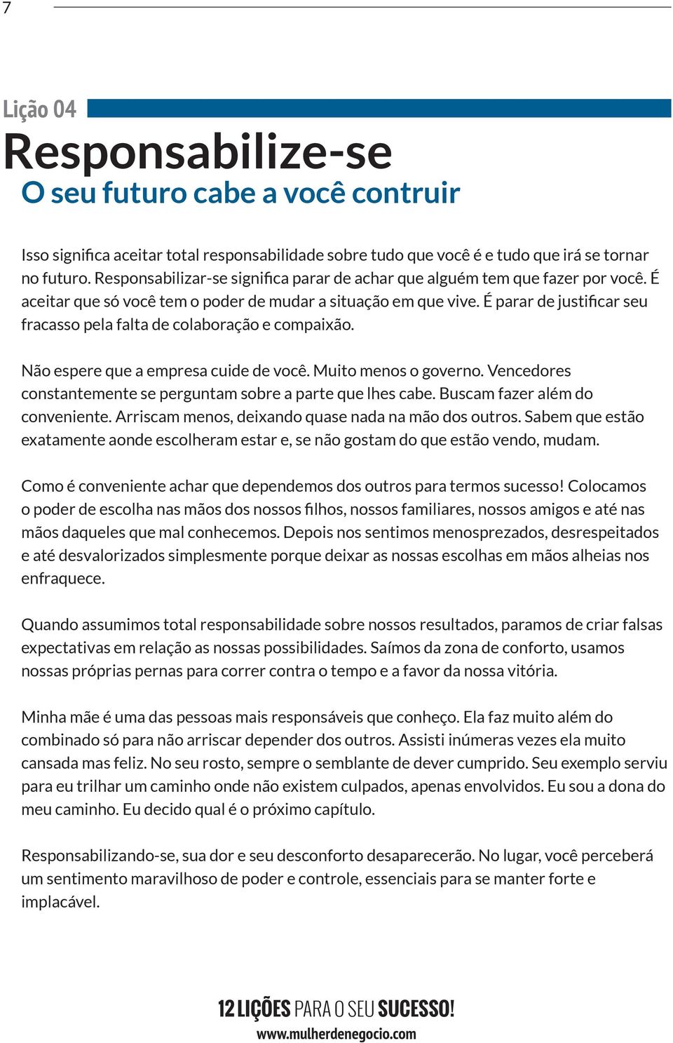 É parar de justificar seu fracasso pela falta de colaboração e compaixão. Não espere que a empresa cuide de você. Muito menos o governo.