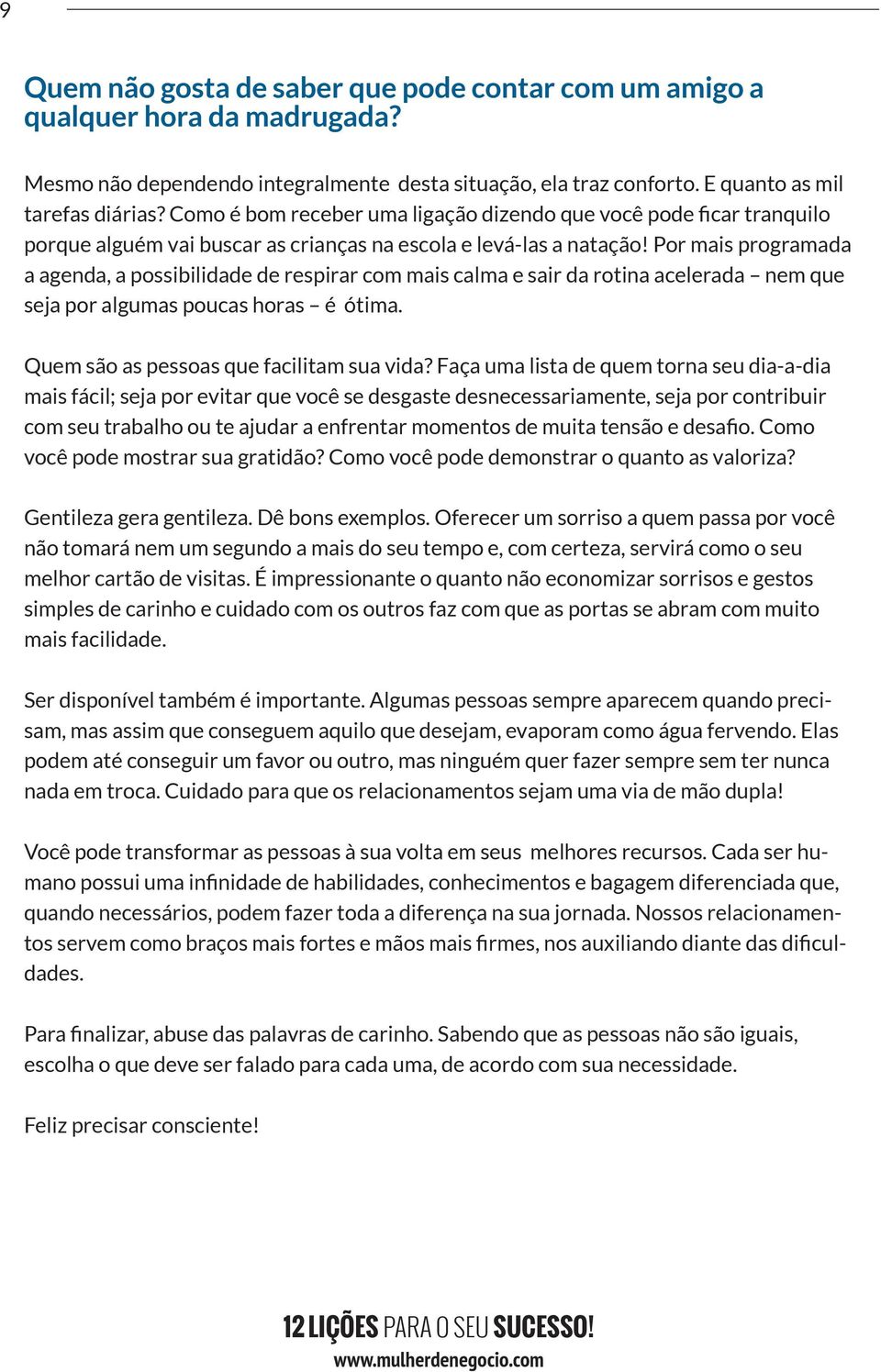 Por mais programada a agenda, a possibilidade de respirar com mais calma e sair da rotina acelerada nem que seja por algumas poucas horas é ótima. Quem são as pessoas que facilitam sua vida?