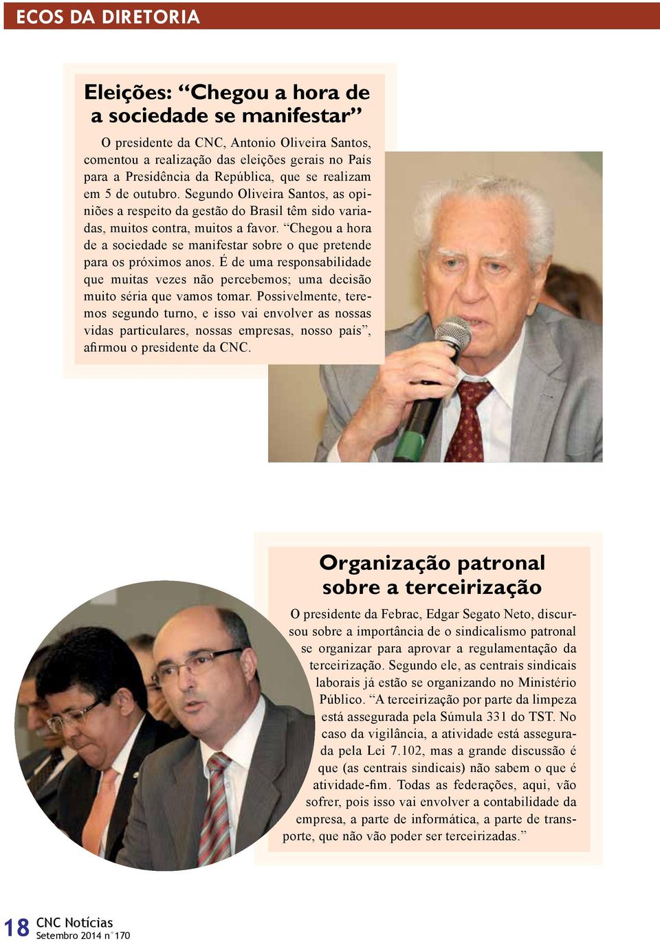 Chegou a hora de a sociedade se manifestar sobre o que pretende para os próximos anos. É de uma responsabilidad e que muitas vezes não percebemos; uma decisão muito séria que vamos tomar.