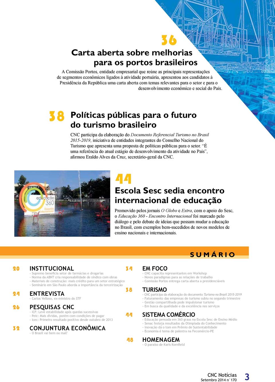 38 Políticas públicas para o futuro do turismo brasileiro CNC participa da elaboração do Documento Referencial Turismo no Brasil 2015-2019, iniciativa de entidades integrantes do Conselho Nacional do