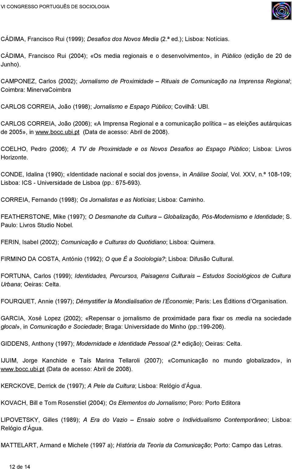 CARLOS CORREIA, João (2006); «A Imprensa Regional e a comunicação política as eleições autárquicas de 2005», in www.bocc.ubi.pt (Data de acesso: Abril de 2008).