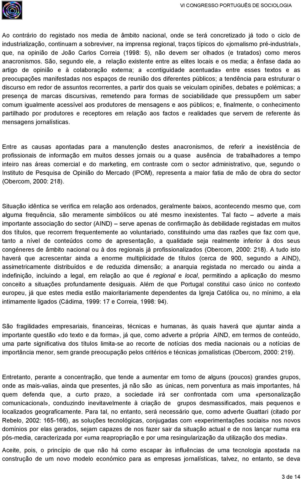 São, segundo ele, a relação existente entre as elites locais e os media; a ênfase dada ao artigo de opinião e à colaboração externa; a «contiguidade acentuada» entre esses textos e as preocupações