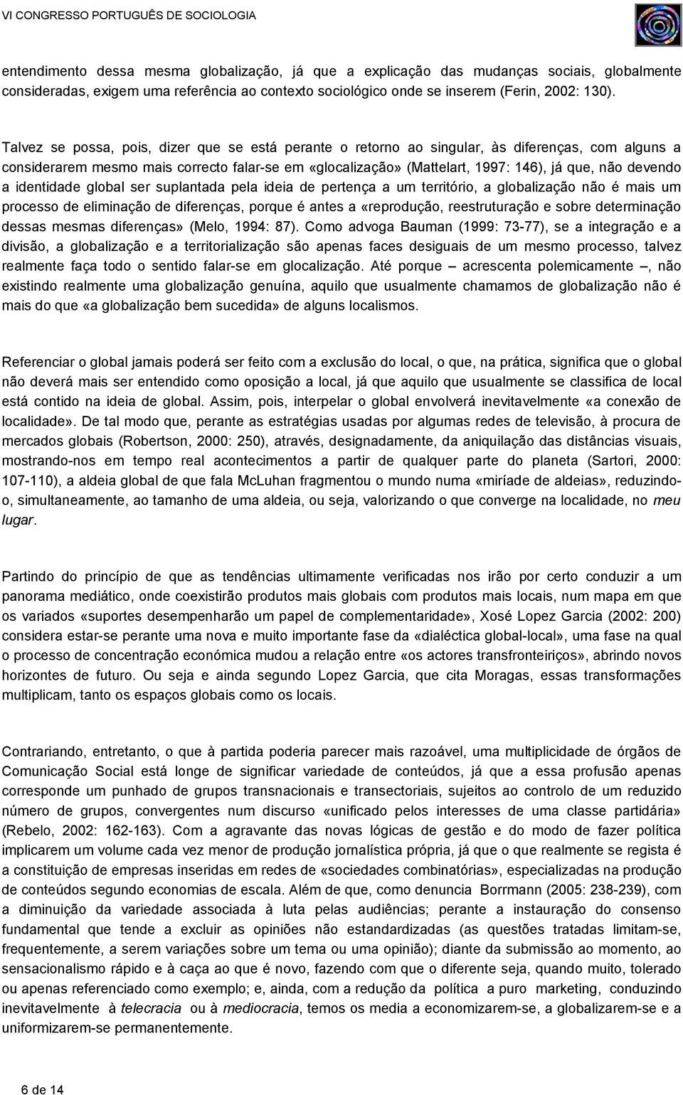 devendo a identidade global ser suplantada pela ideia de pertença a um território, a globalização não é mais um processo de eliminação de diferenças, porque é antes a «reprodução, reestruturação e