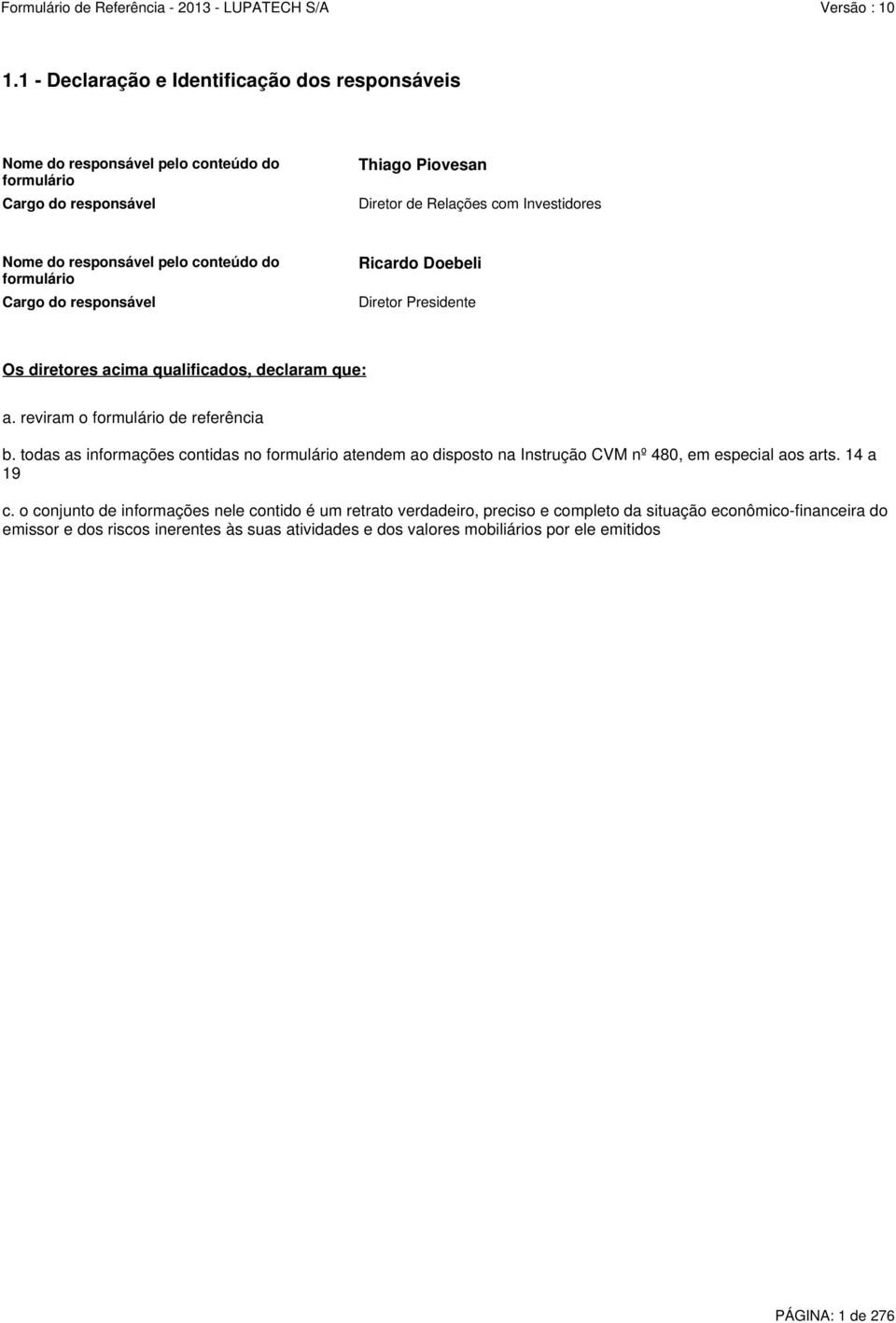 reviram o formulário de referência b. todas as informações contidas no formulário atendem ao disposto na Instrução CVM nº 480, em especial aos arts. 14 a 19 c.