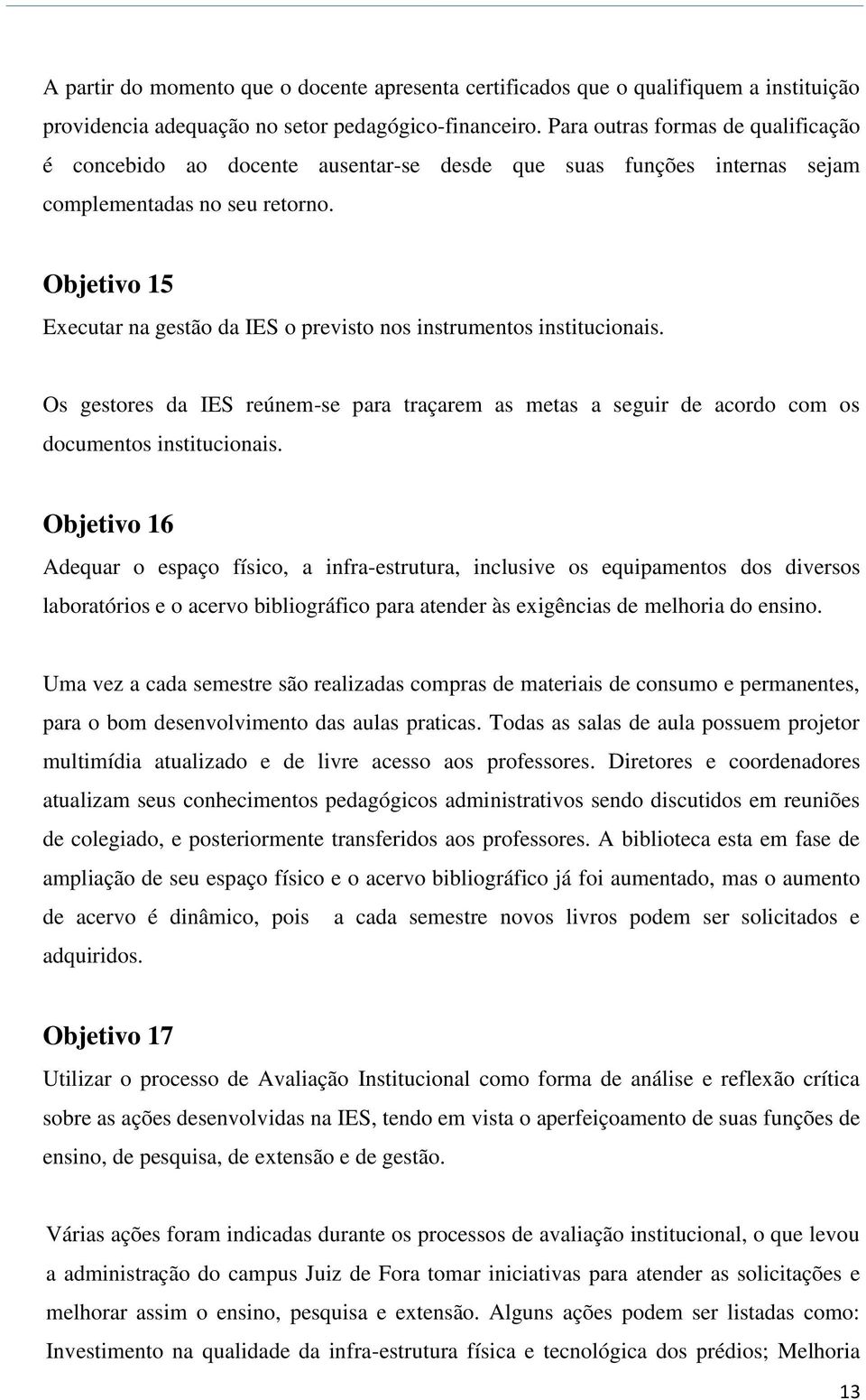 Objetivo 15 Executar na gestão da IES o previsto nos instrumentos institucionais. Os gestores da IES reúnem-se para traçarem as metas a seguir de acordo com os documentos institucionais.