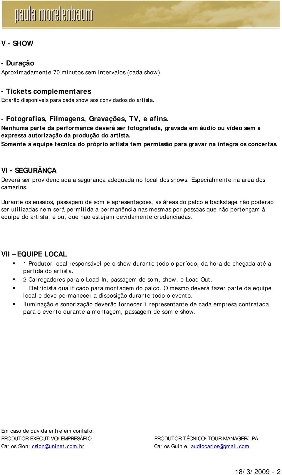 Somente a equipe técnica do próprio artista tem permissão para gravar na íntegra os concertas. VI - SEGURÂNÇA Deverá ser providenciada a segurança adequada no local dos shows.