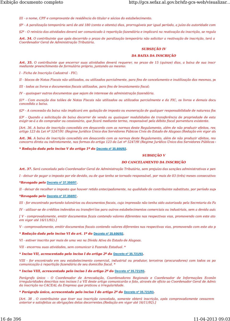 2º - O reinício das atividades deverá ser comunicado à repartição fazendária e implicará na reativação da inscrição, se regular. Art. 34.