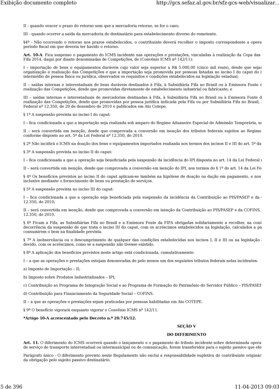 Fica suspenso o pagamento do ICMS incidente nas operações e prestações, vinculadas à realização da Copa das Confederações Fifa 2014, daqui por diante denominadas de Competições, de (Convênio ICMS nº