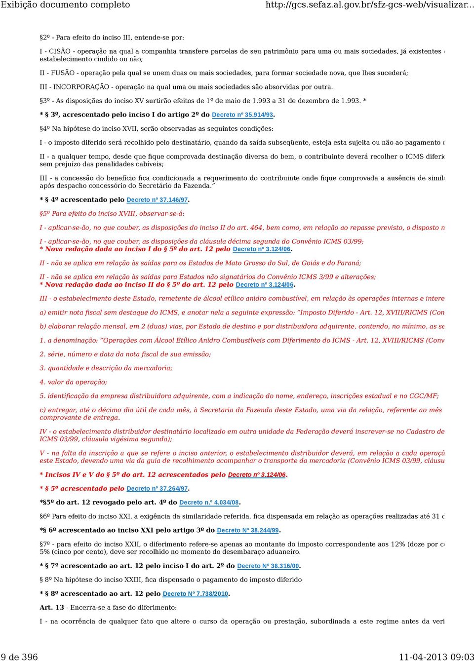 sociedades são absorvidas por outra. 3º - As disposições do inciso XV surtirão efeitos de 1º de maio de 1.993 a 31 de dezembro de 1.993. * * 3º, acrescentado pelo inciso I do artigo 2º do Decreto nº 35.