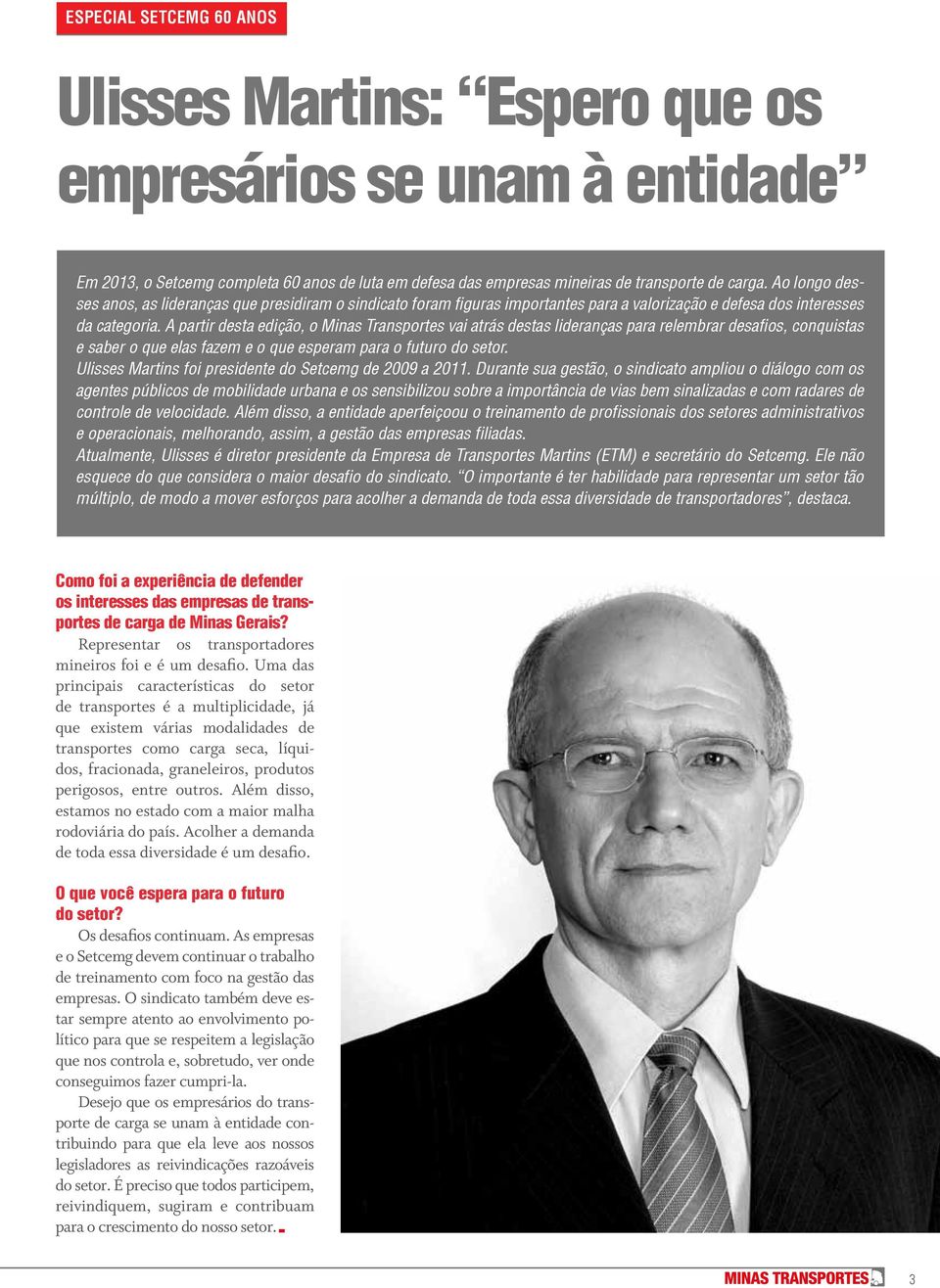 A partir desta edição, o Minas Transportes vai atrás destas lideranças para relembrar desafios, conquistas e saber o que elas fazem e o que esperam para o futuro do setor.