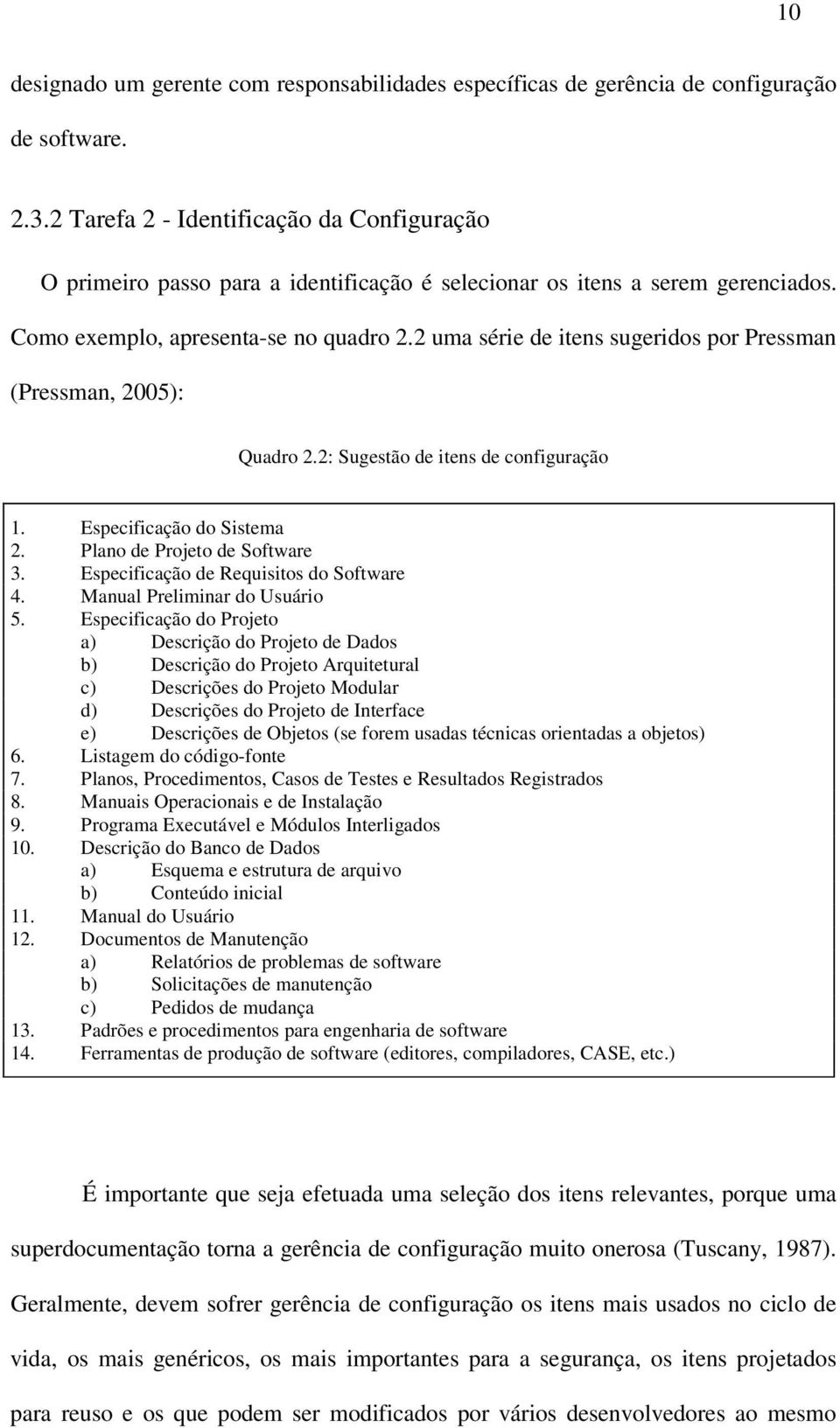 2 uma série de itens sugeridos por Pressman (Pressman, 2005): Quadro 2.2: Sugestão de itens de configuração 1. Especificação do Sistema 2. Plano de Projeto de Software 3.