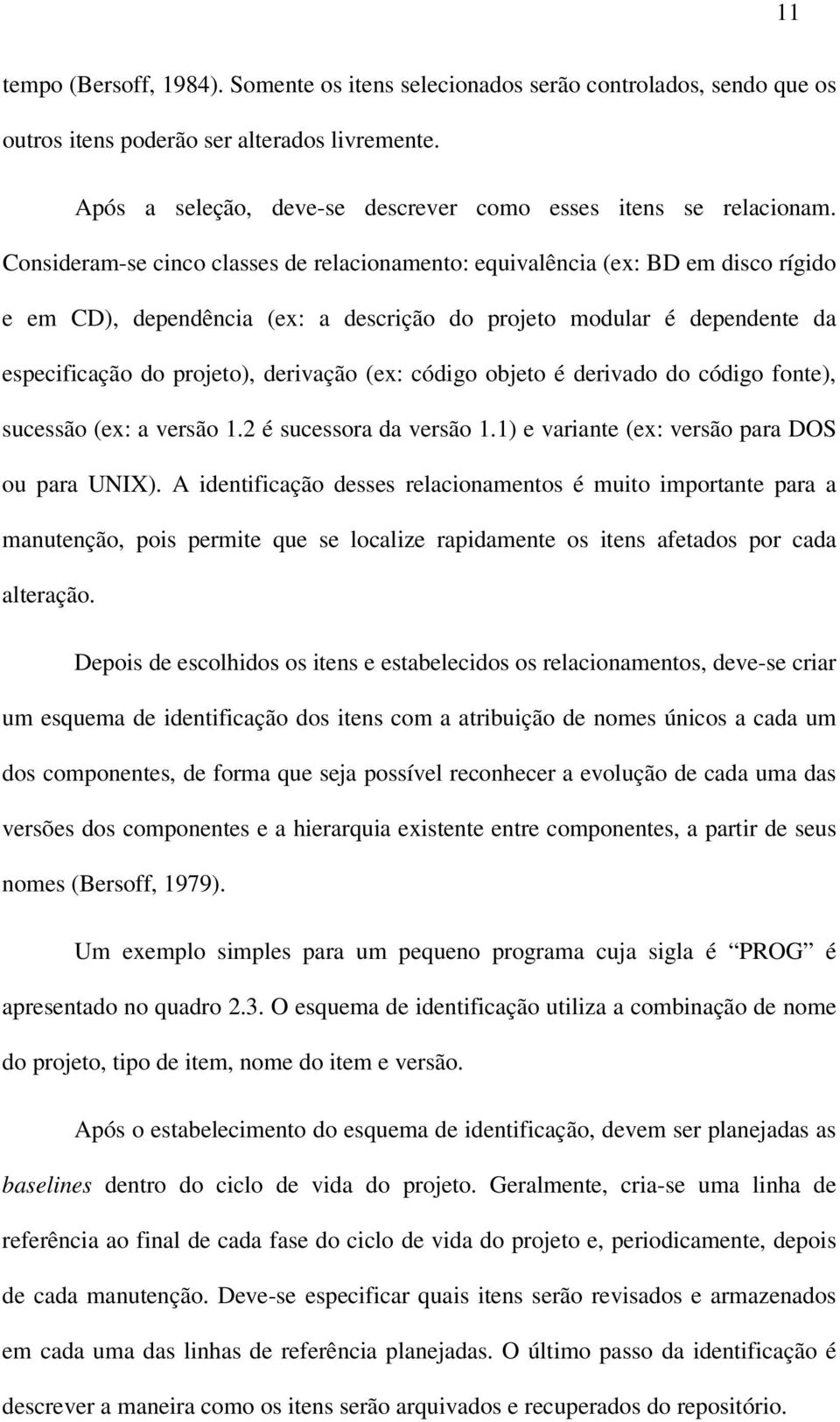 código objeto é derivado do código fonte), sucessão (ex: a versão 1.2 é sucessora da versão 1.1) e variante (ex: versão para DOS ou para UNIX).