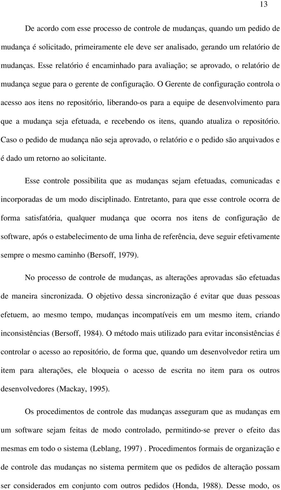 O Gerente de configuração controla o acesso aos itens no repositório, liberando-os para a equipe de desenvolvimento para que a mudança seja efetuada, e recebendo os itens, quando atualiza o