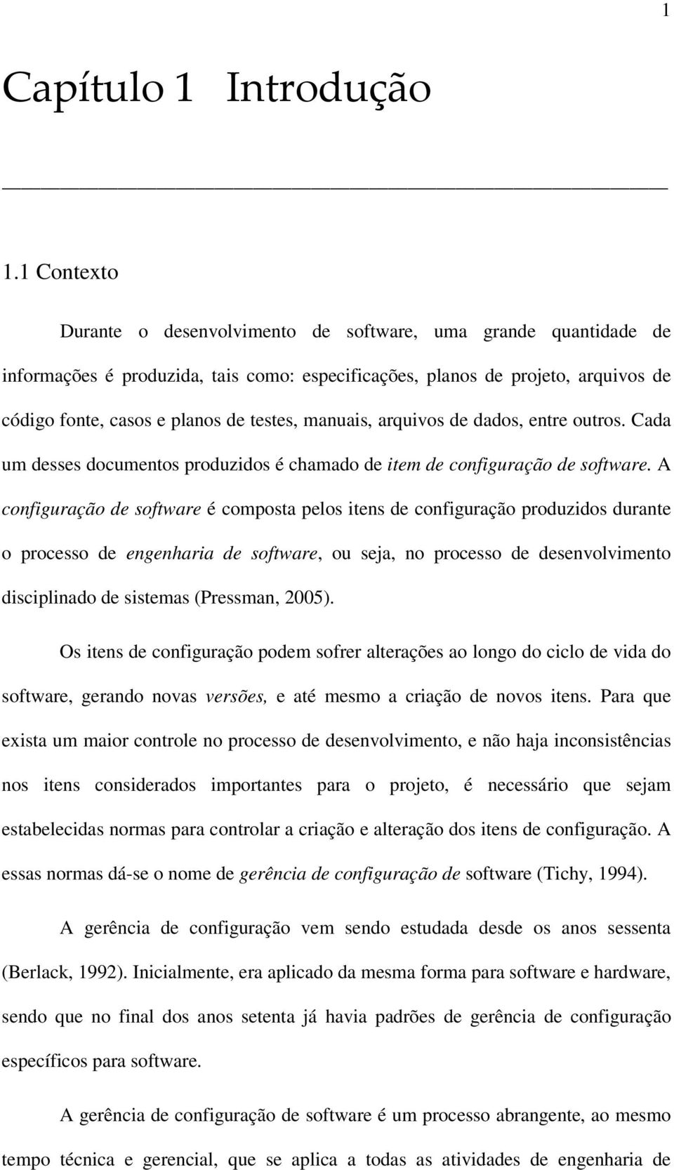 manuais, arquivos de dados, entre outros. Cada um desses documentos produzidos é chamado de item de configuração de software.