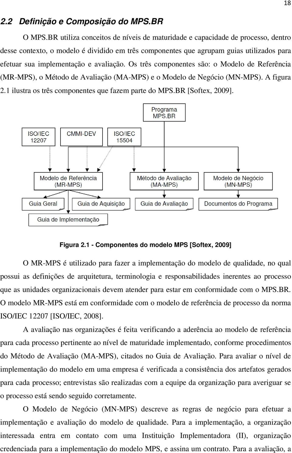 avaliação. Os três componentes são: o Modelo de Referência (MR-MPS), o Método de Avaliação (MA-MPS) e o Modelo de Negócio (MN-MPS). A figura 2.1 ilustra os três componentes que fazem parte do MPS.