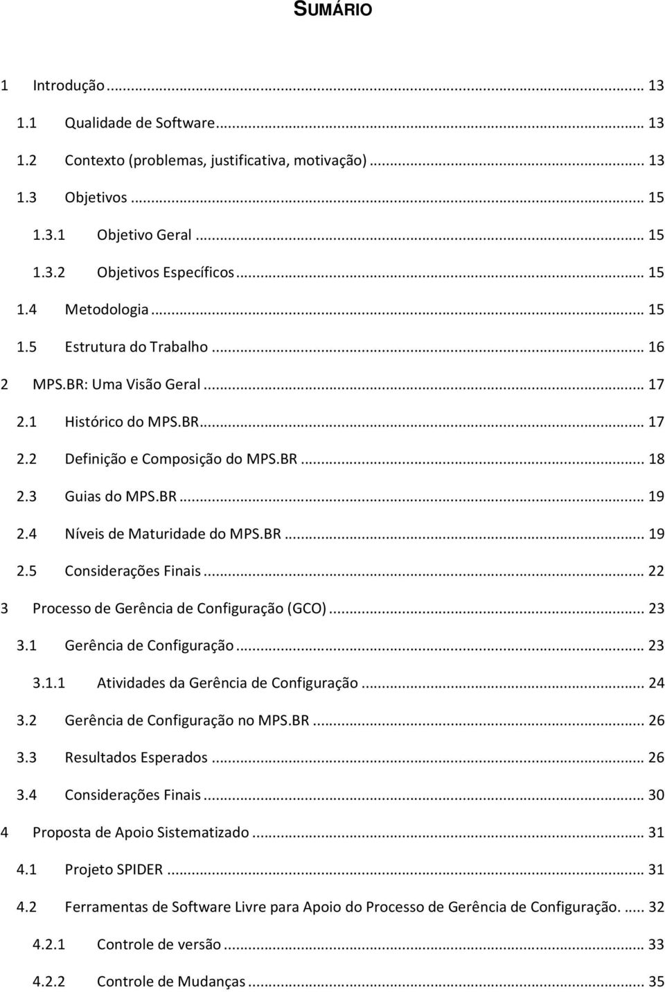 4 Níveis de Maturidade do MPS.BR... 19 2.5 Considerações Finais... 22 3 Processo de Gerência de Configuração (GCO)... 23 3.1 Gerência de Configuração... 23 3.1.1 Atividades da Gerência de Configuração.