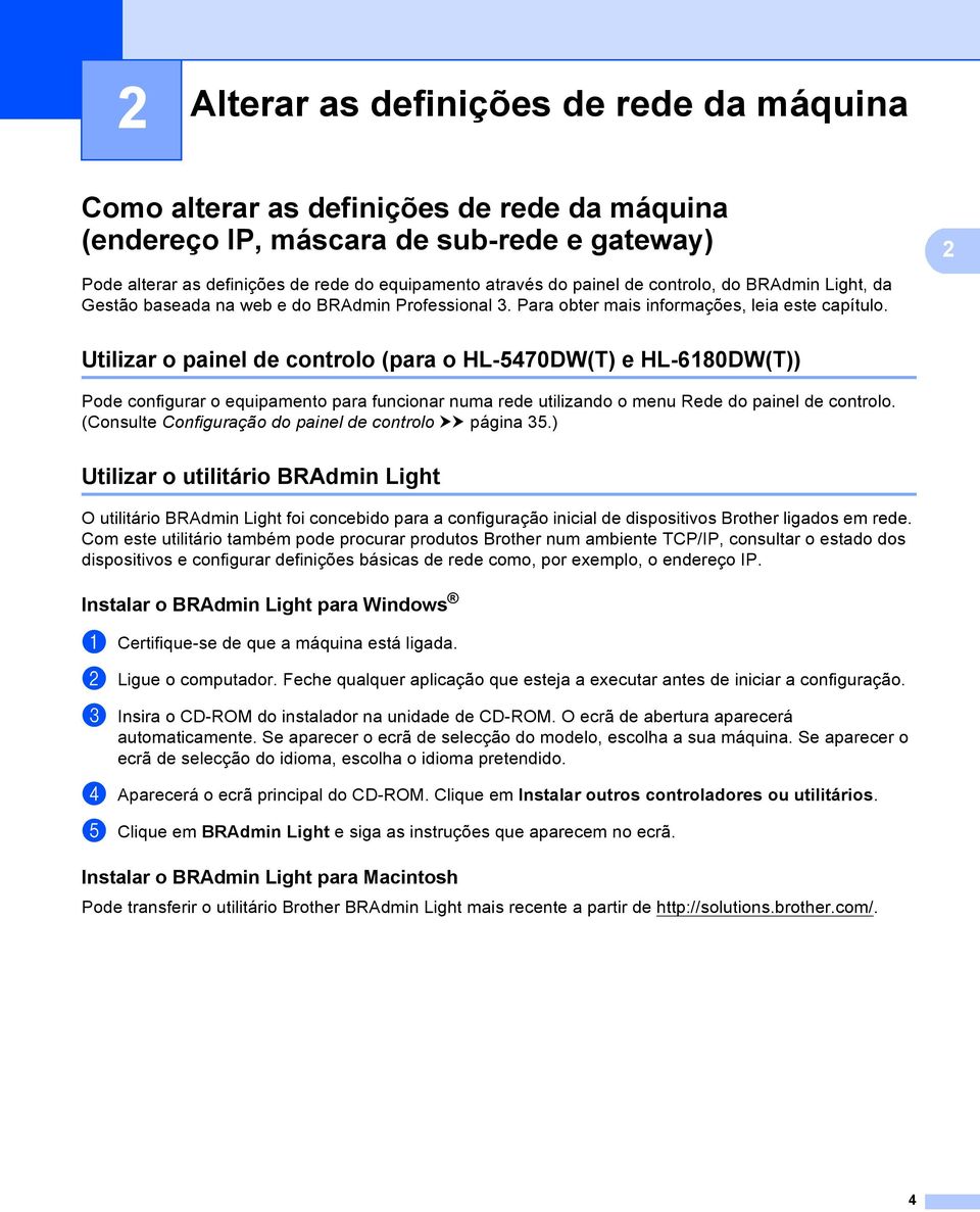 Utilizar o painel de controlo (para o HL-5470DW(T) e HL-6180DW(T)) 2 Pode configurar o equipamento para funcionar numa rede utilizando o menu Rede do painel de controlo.