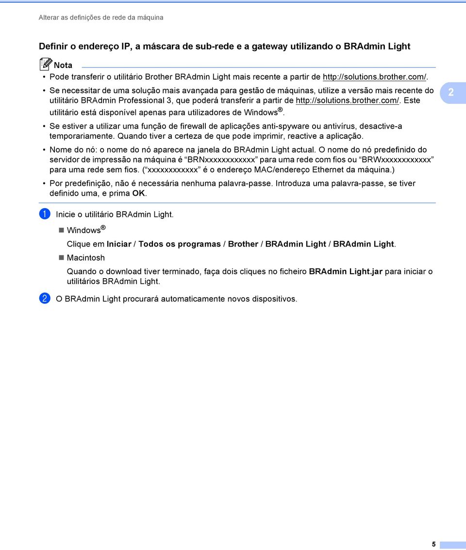 Se necessitar de uma solução mais avançada para gestão de máquinas, utilize a versão mais recente do utilitário BRAdmin Professional 3, que poderá transferir a partir  Este utilitário está disponível