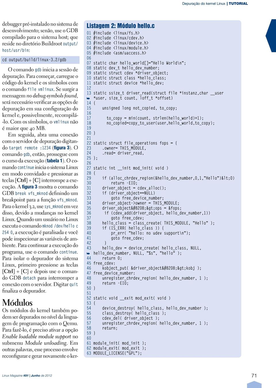 Se surgir a mensagem no debug-symbols found, será necessário verificar as opções de depuração em sua configuração do kernel e, possivelmente, recompilá- -lo.