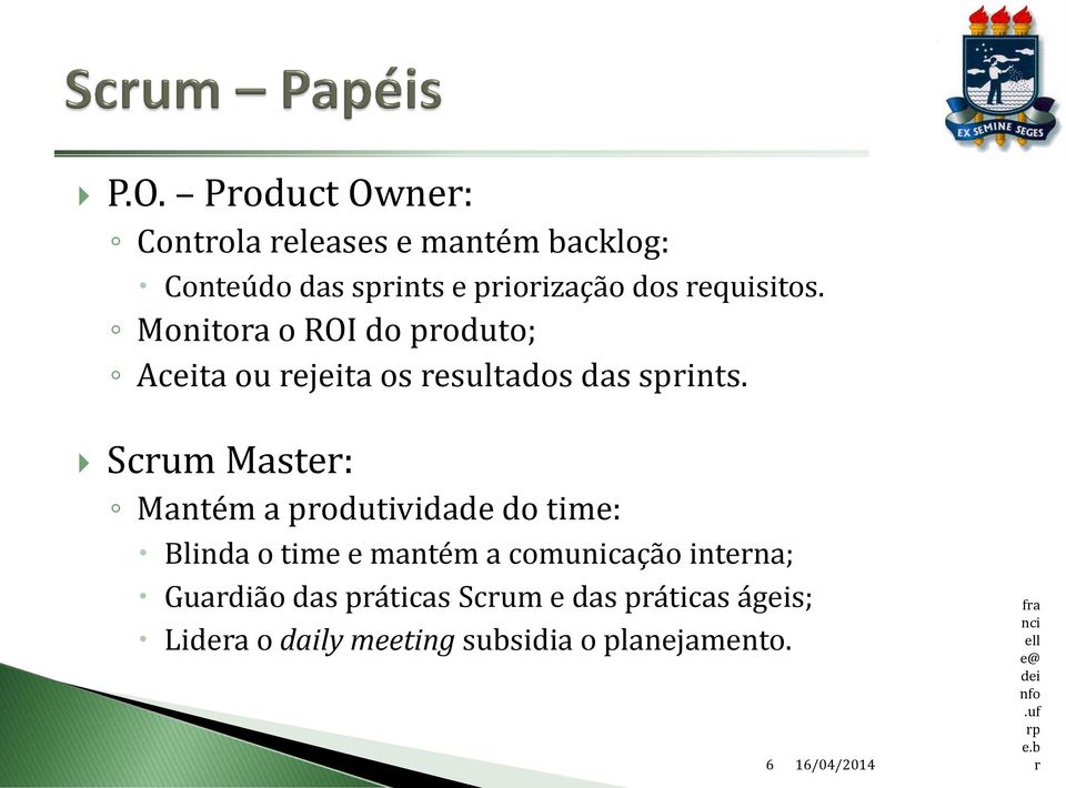 Scrum Master: Mantém a produtividade do time: Blinda o time e mantém a comunicação interna; Guardião