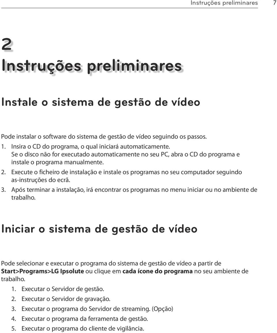 Execute o ficheiro de instalação e instale os programas no seu computador seguindo as instruções do ecrã. 3.