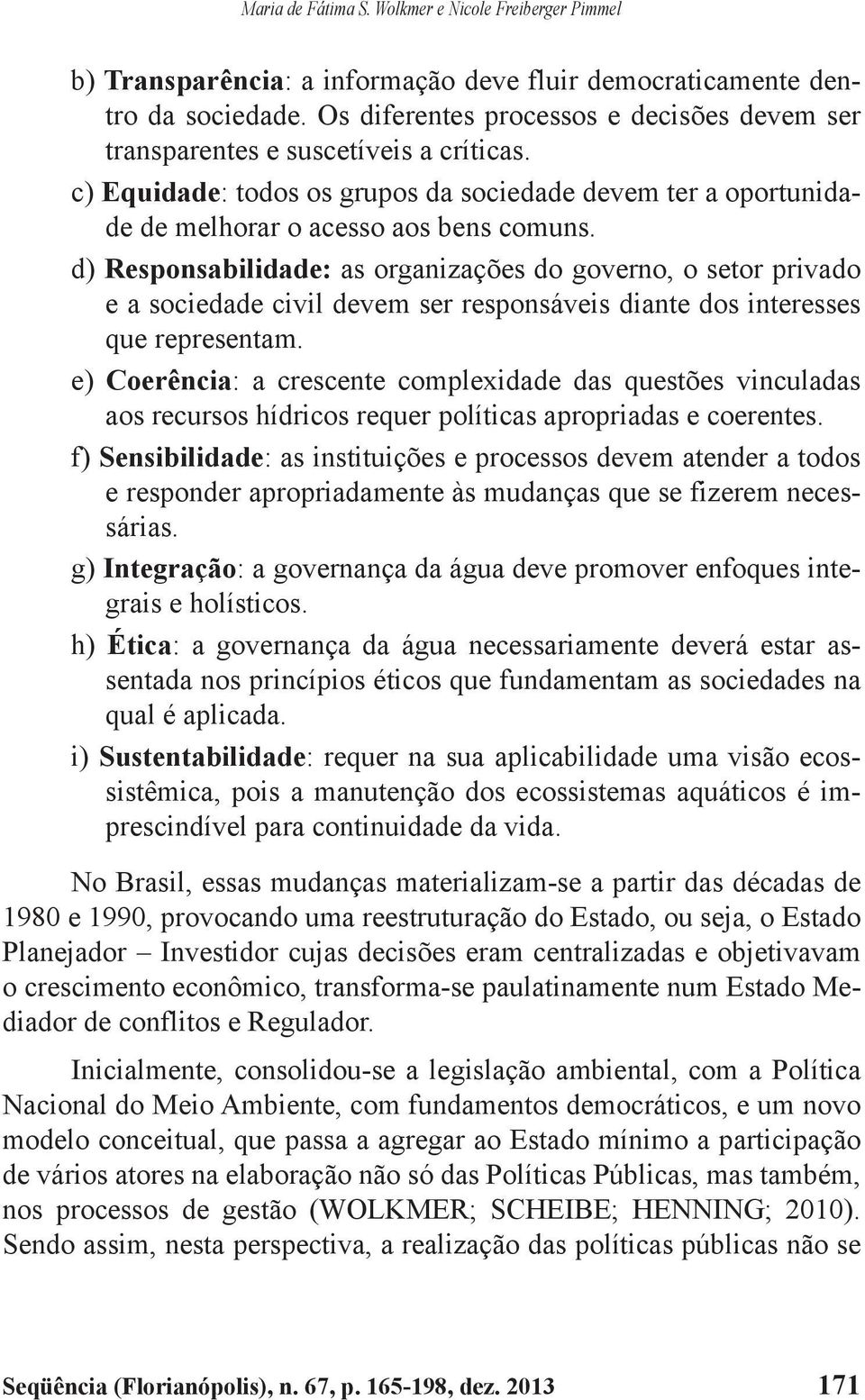 d) Responsabilidade: as organizações do governo, o setor privado e a sociedade civil devem ser responsáveis diante dos interesses que representam.