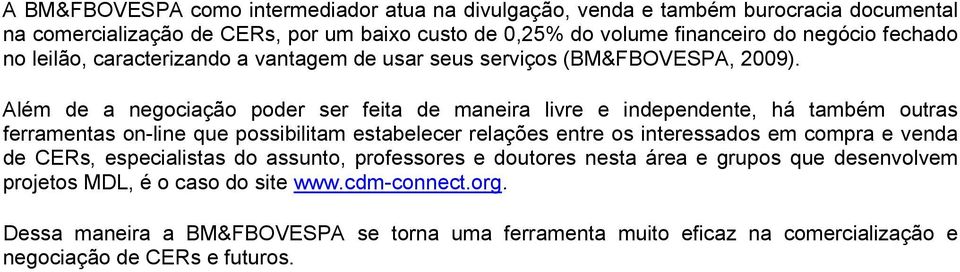 Além de a negociação poder ser feita de maneira livre e independente, há também outras ferramentas on-line que possibilitam estabelecer relações entre os interessados em compra