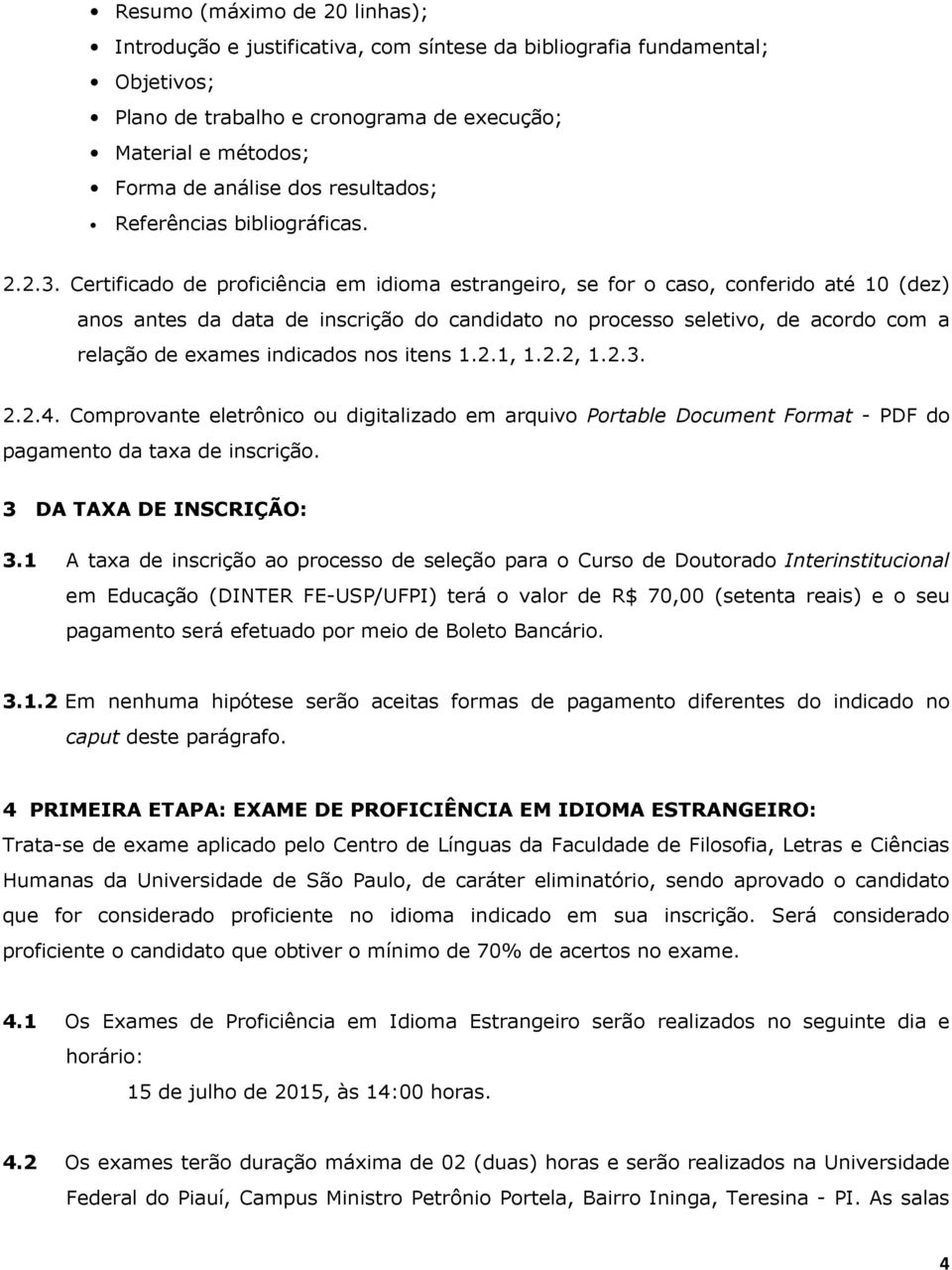 Certificado de proficiência em idioma estrangeiro, se for o caso, conferido até 10 (dez) anos antes da data de inscrição do candidato no processo seletivo, de acordo com a relação de exames indicados