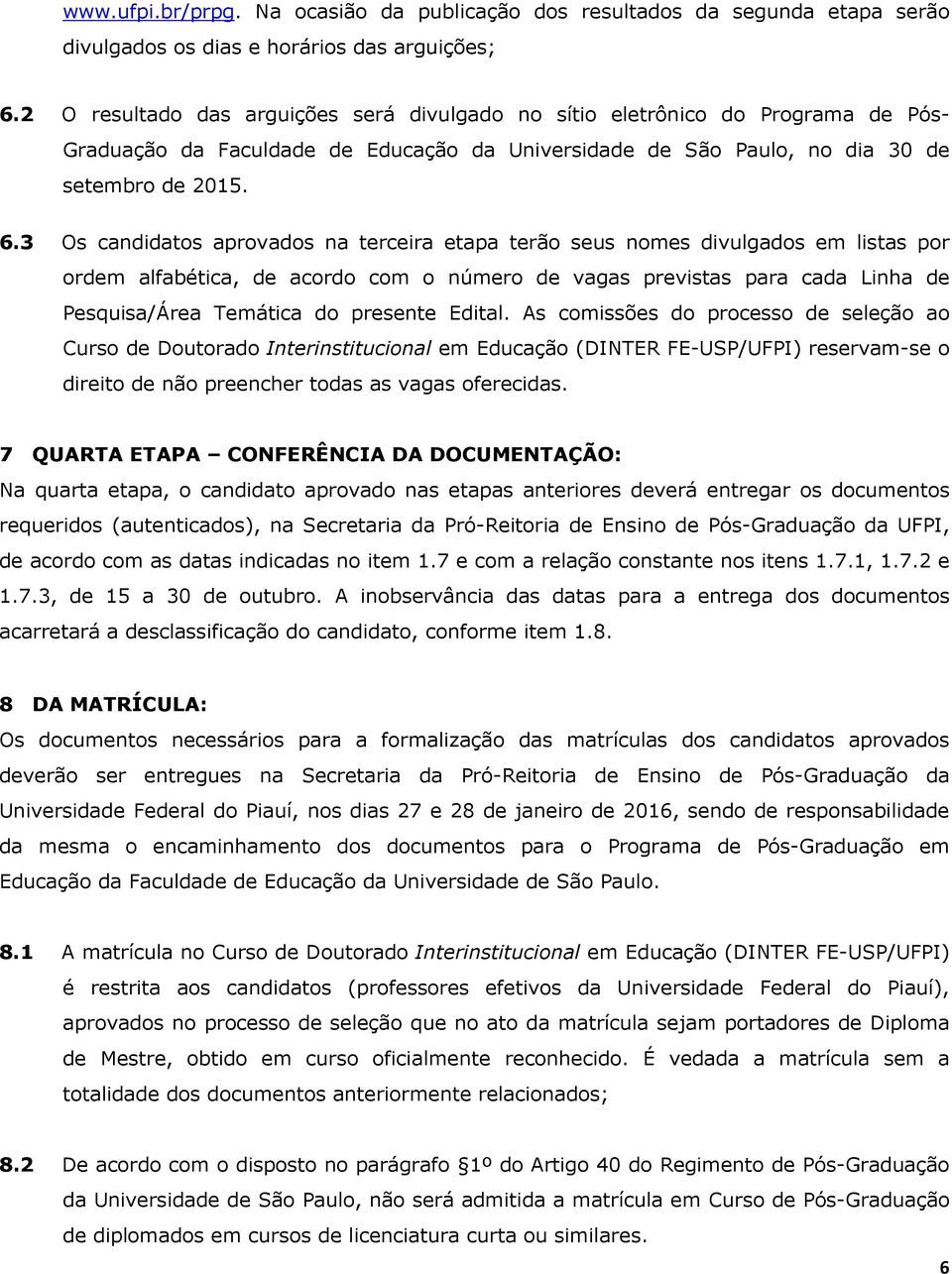 3 Os candidatos aprovados na terceira etapa terão seus nomes divulgados em listas por ordem alfabética, de acordo com o número de vagas previstas para cada Linha de Pesquisa/Área Temática do presente